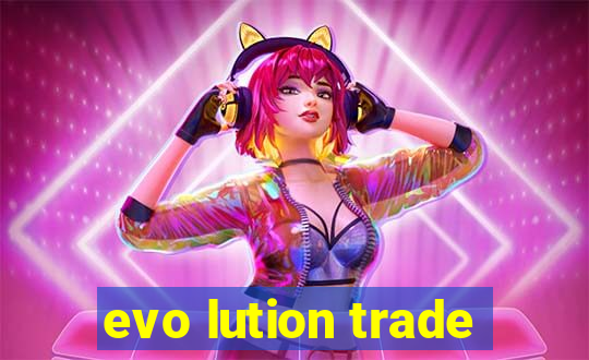 evo lution trade